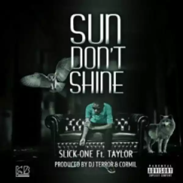 Slick-One - Sun Don’t Shine Ft Taylor